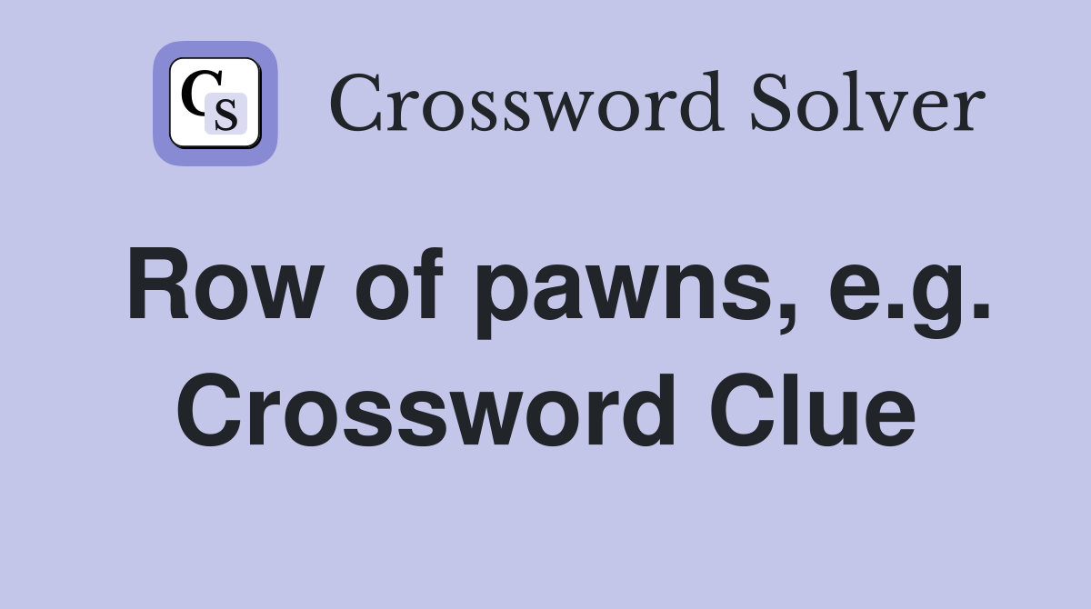 Row of pawns, e.g. Crossword Clue