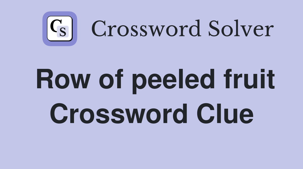 Row of peeled fruit Crossword Clue