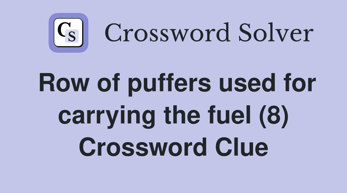 Row of puffers used for carrying the fuel (8) Crossword Clue