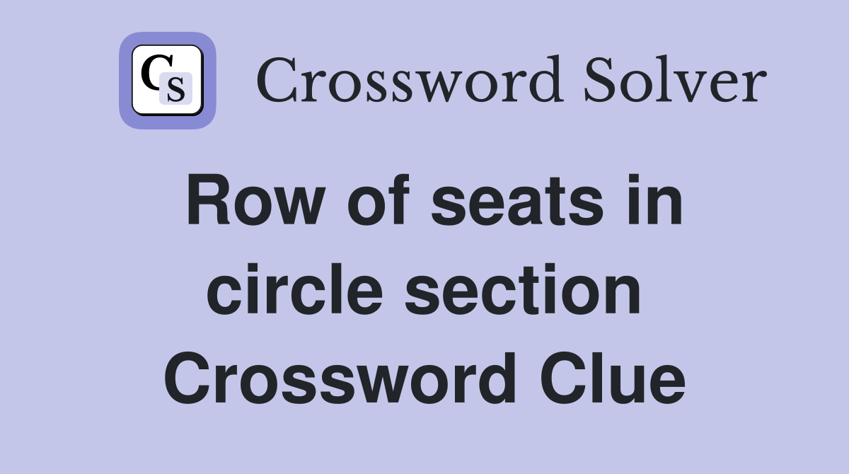 Row of seats in circle section Crossword Clue