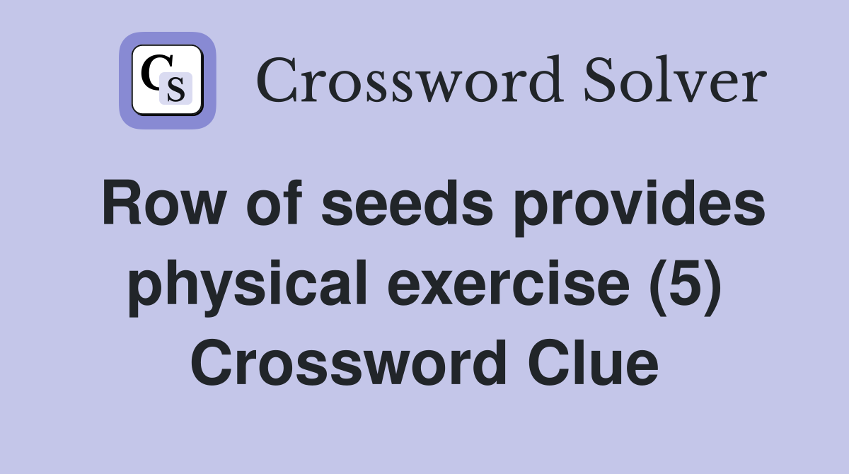 Row of seeds provides physical exercise (5) Crossword Clue