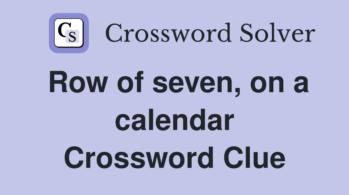 Row of seven, on a calendar Crossword Clue
