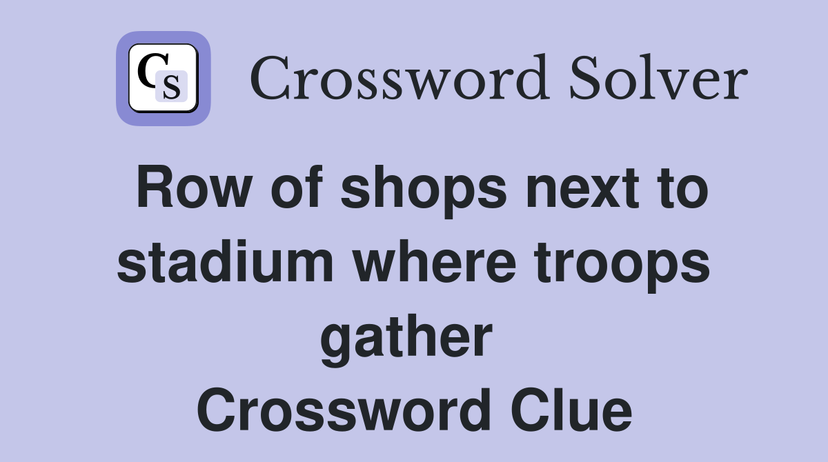 Row of shops next to stadium where troops gather  Crossword Clue