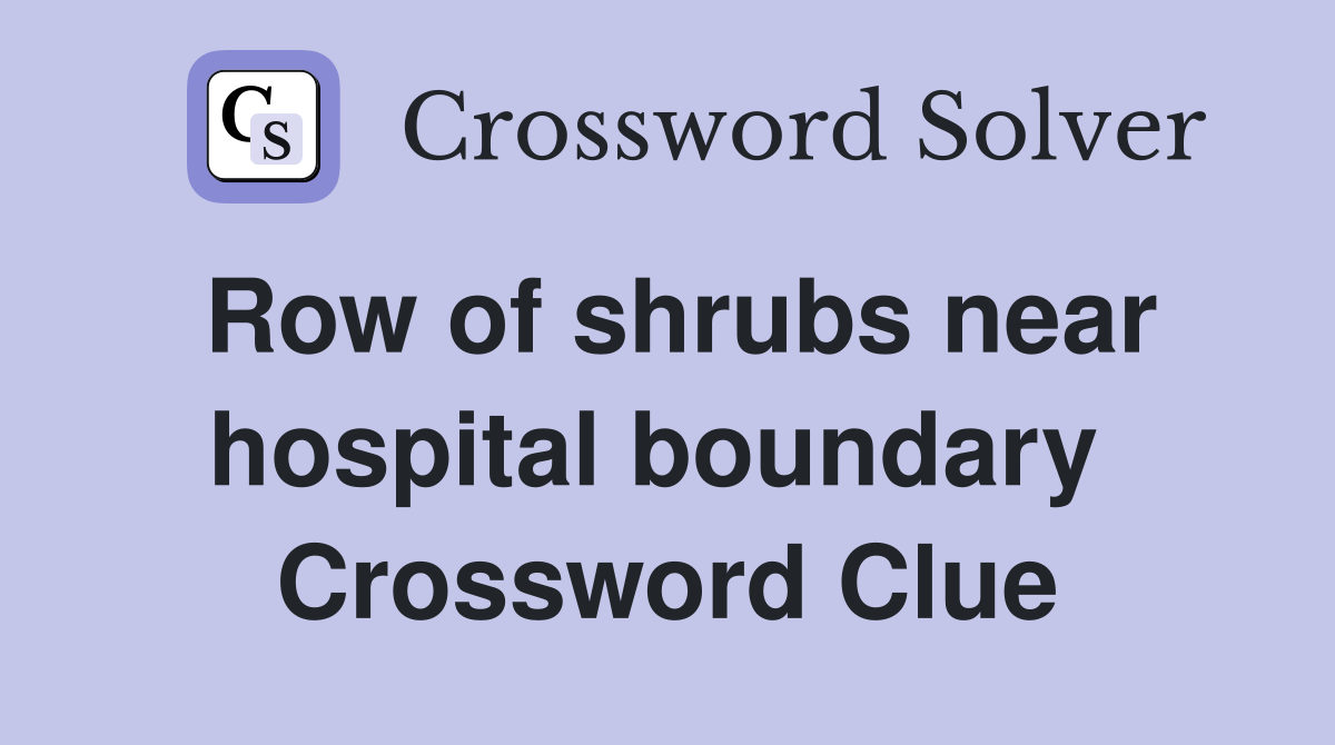 Row of shrubs near hospital boundary  Crossword Clue