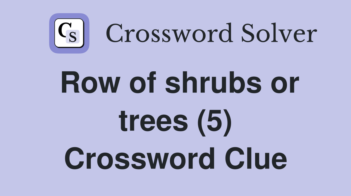 Row of shrubs or trees (5) Crossword Clue