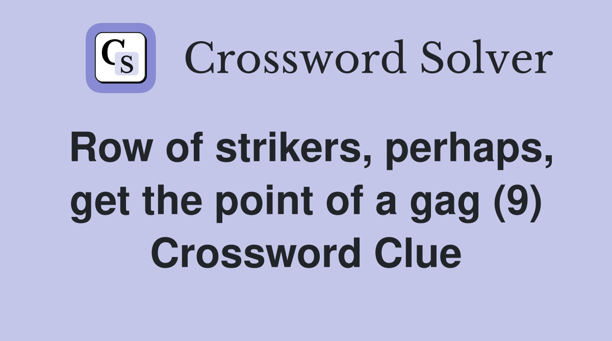 Row of strikers, perhaps, get the point of a gag (9) Crossword Clue