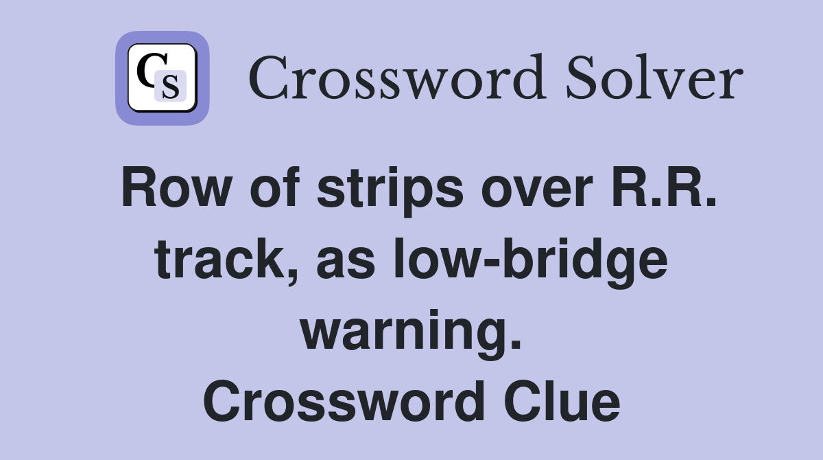 Row of strips over R.R. track, as low-bridge warning. Crossword Clue
