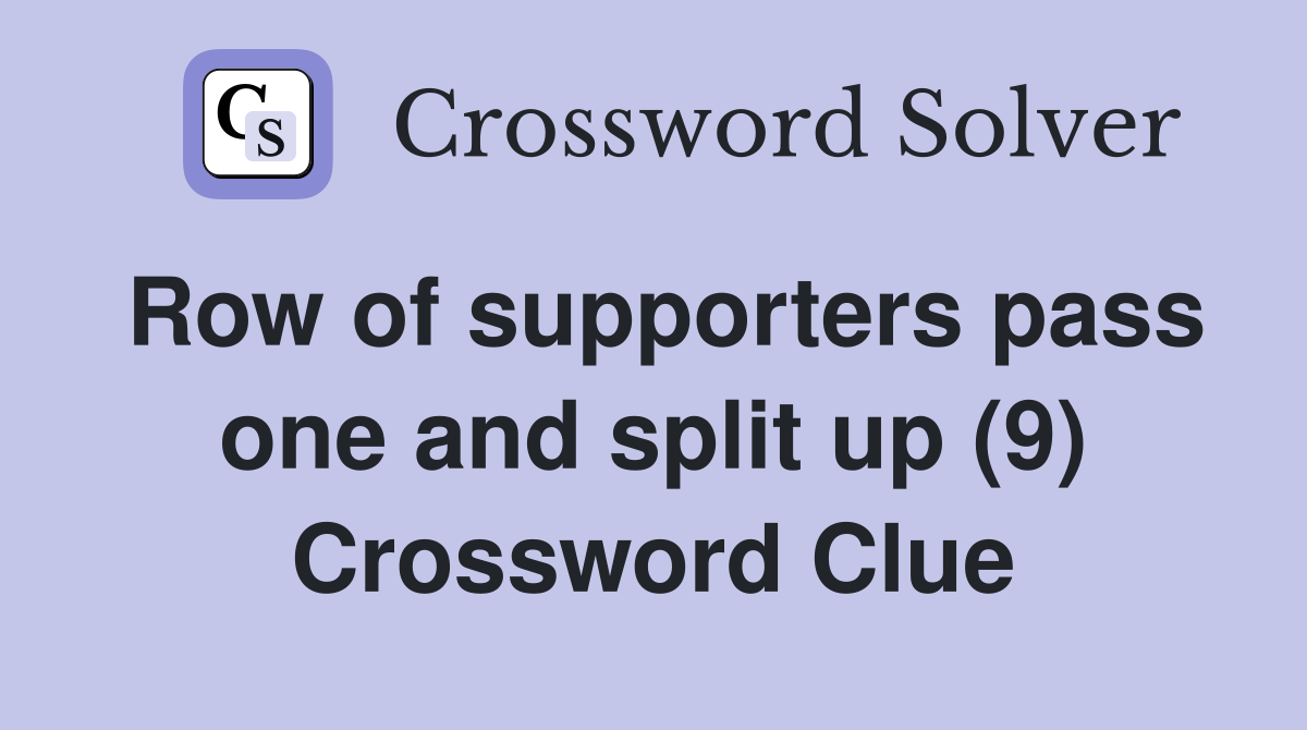 Row of supporters pass one and split up (9) Crossword Clue
