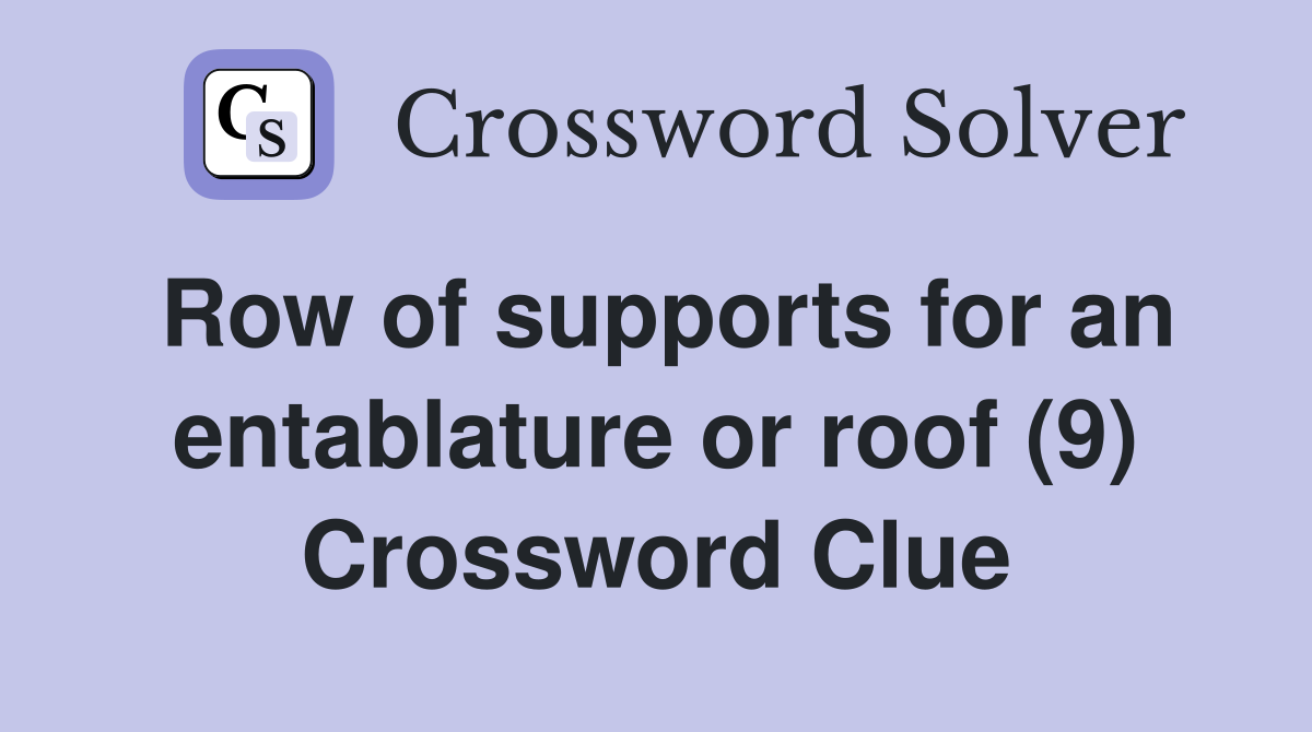 Row of supports for an entablature or roof (9) Crossword Clue