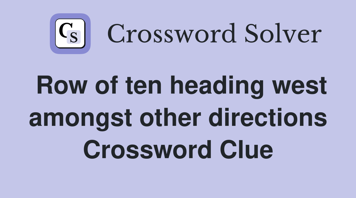 Row of ten heading west amongst other directions Crossword Clue