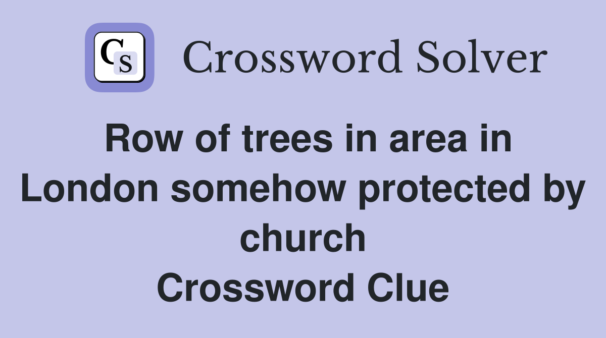 Row of trees in area in London somehow protected by church Crossword Clue