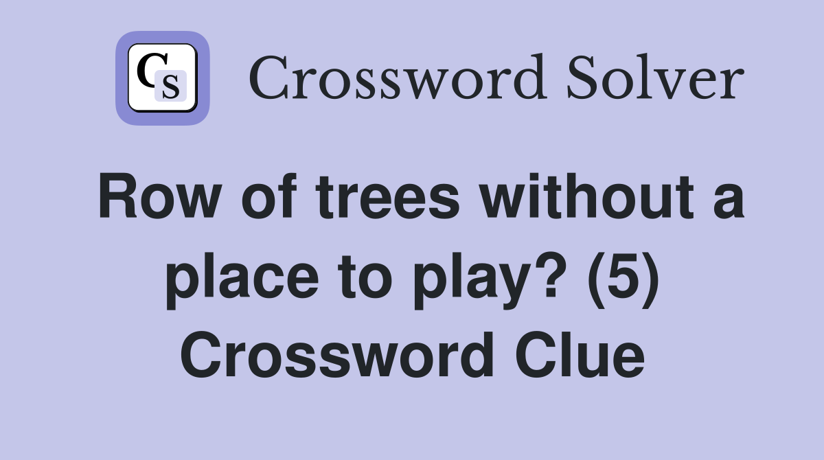 Row of trees without a place to play? (5) Crossword Clue
