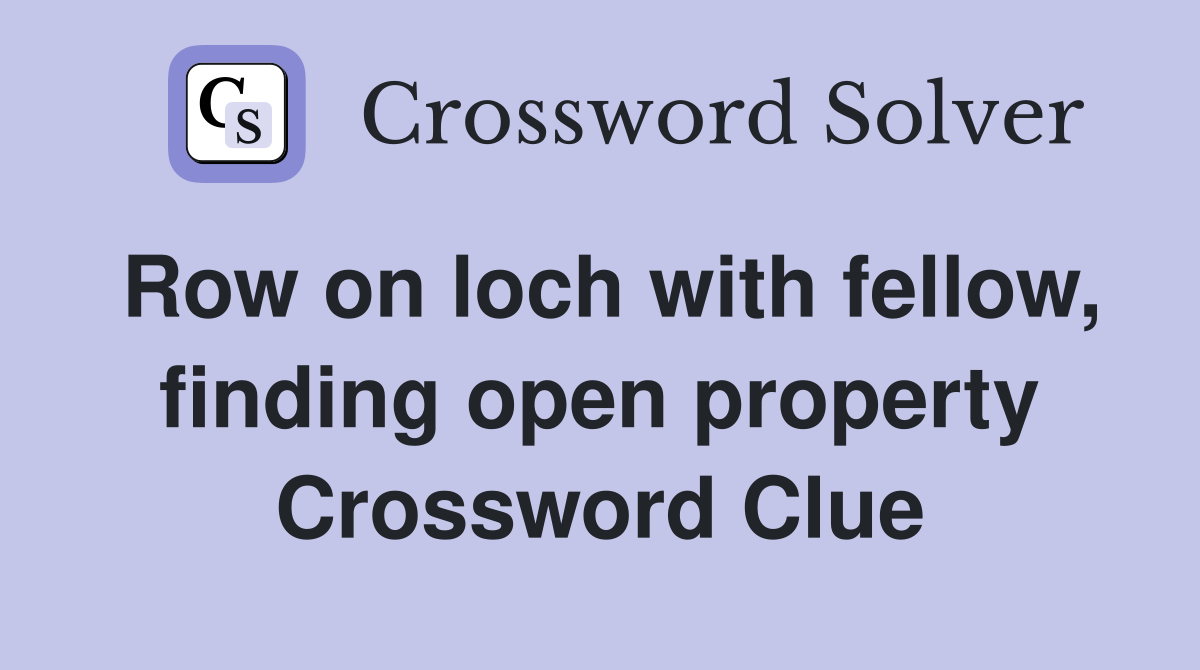 Row on loch with fellow, finding open property Crossword Clue