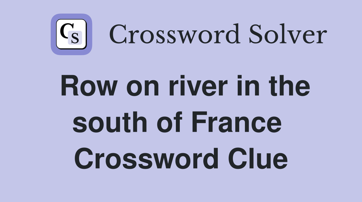 Row on river in the south of France  Crossword Clue