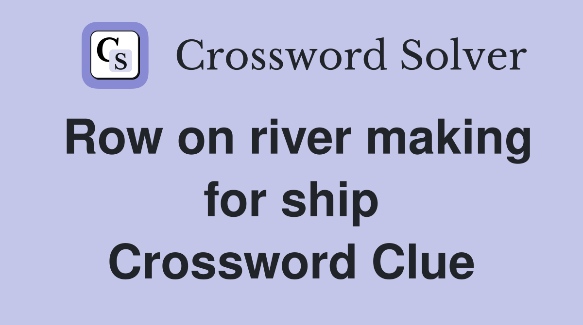 Row on river making for ship Crossword Clue