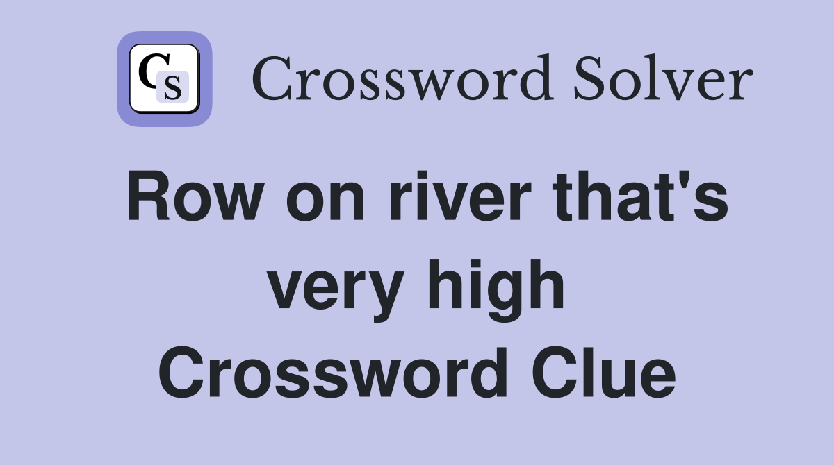 Row on river that's very high Crossword Clue