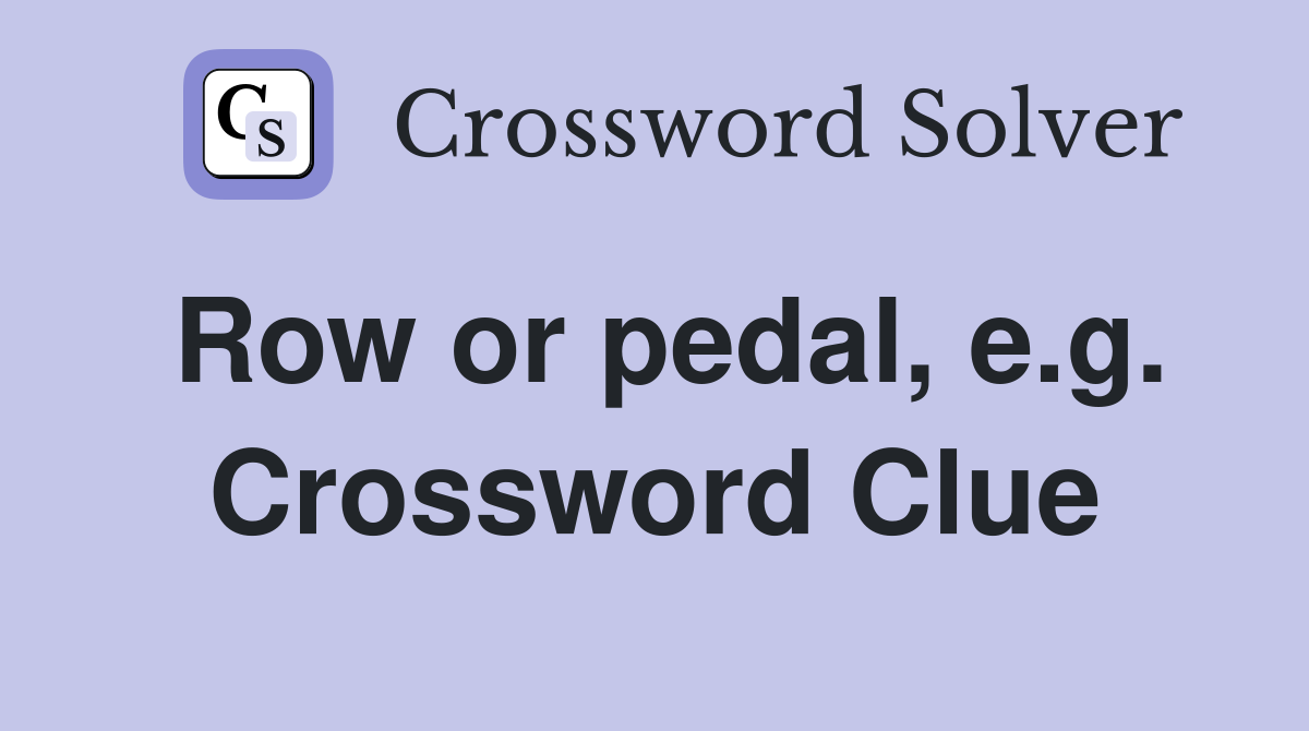 Row or pedal, e.g. Crossword Clue