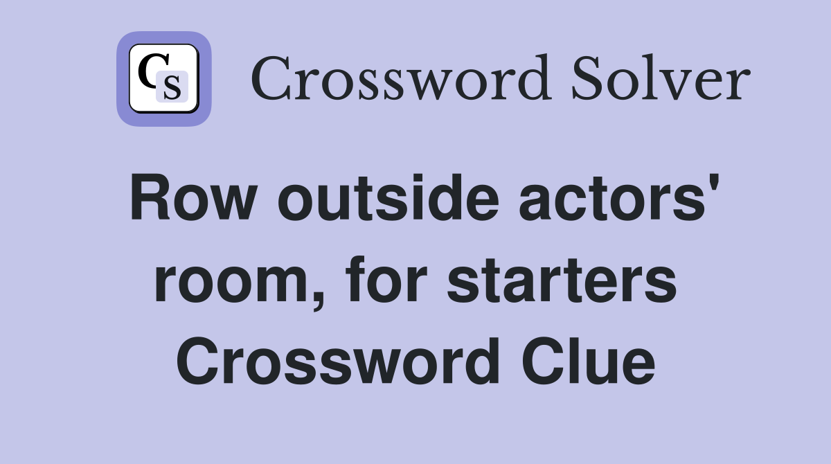 Row outside actors' room, for starters Crossword Clue