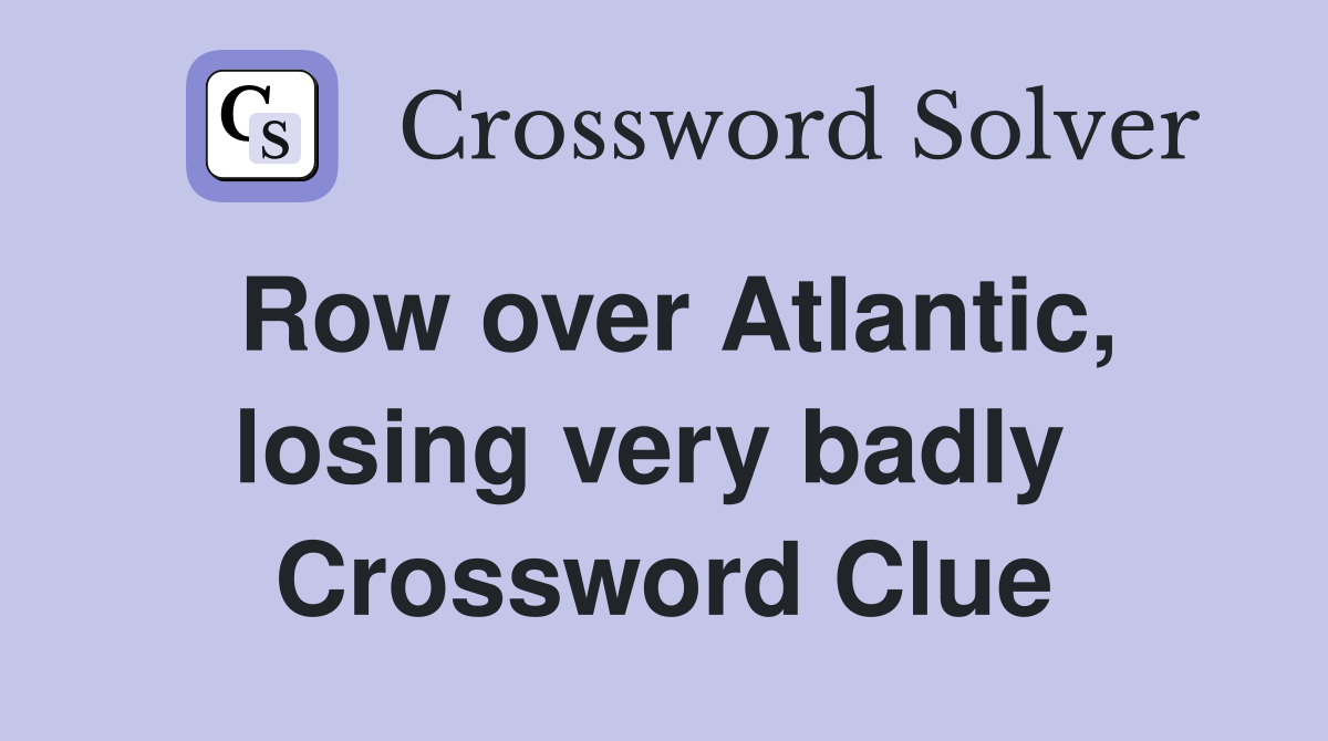 Row over Atlantic, losing very badly  Crossword Clue