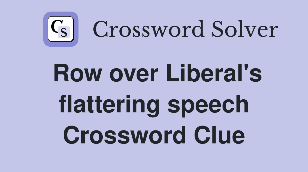 Row over Liberal's flattering speech Crossword Clue