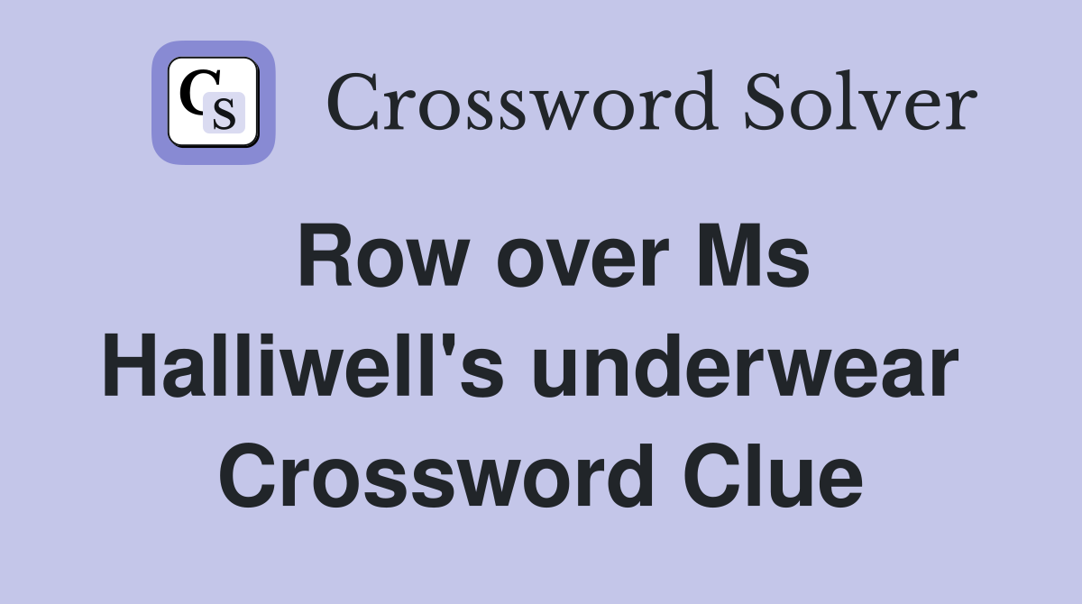 Row over Ms Halliwell's underwear  Crossword Clue
