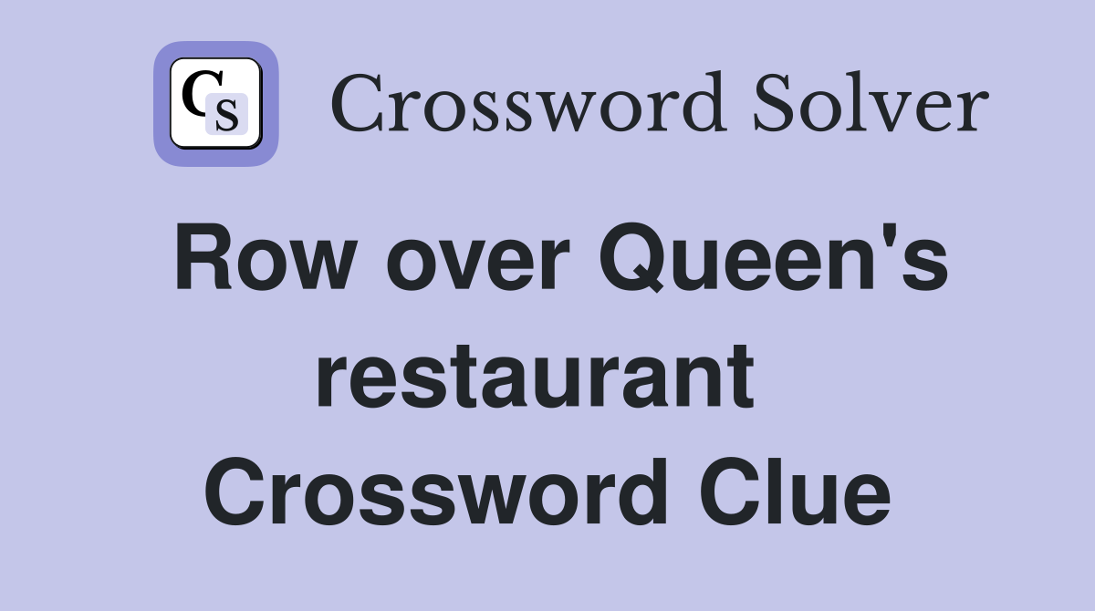 Row over Queen's restaurant  Crossword Clue