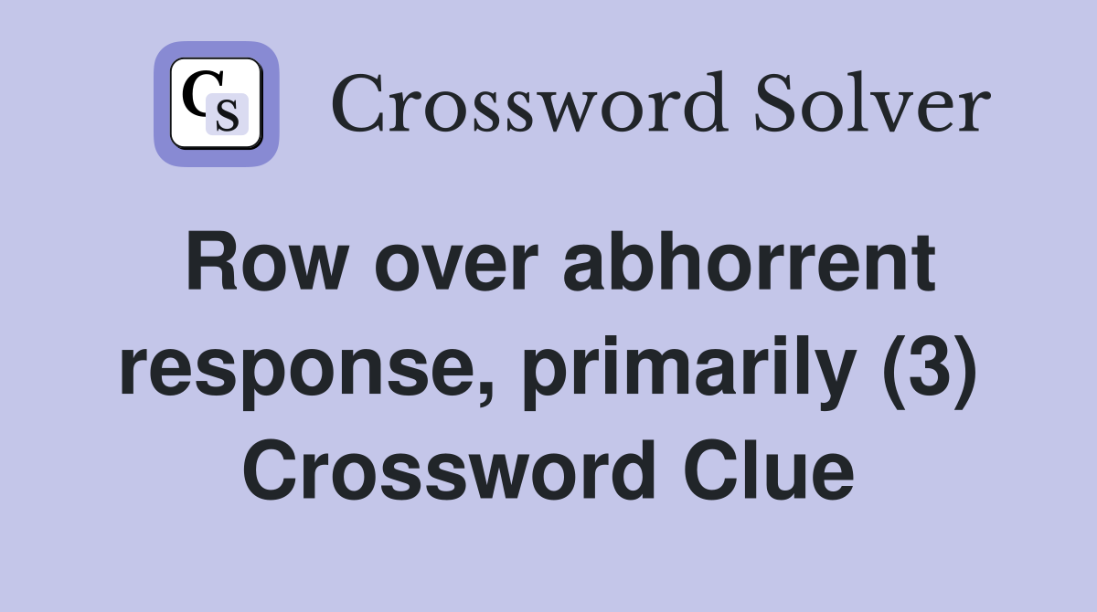 Row over abhorrent response, primarily (3) Crossword Clue