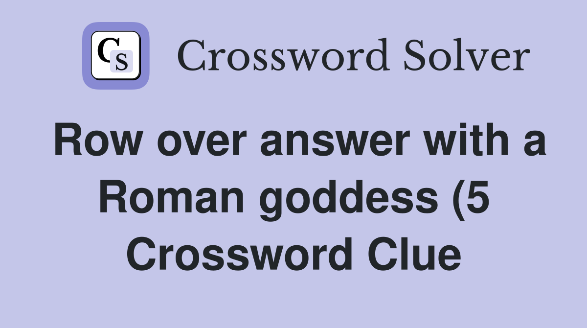Row over answer with a Roman goddess (5) Crossword Clue Answers Row over answer with a Roman goddess (5) Crossword Clue Answers