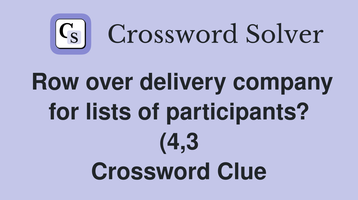Row over delivery company for lists of participants? (4 3) Crossword Row over delivery company for lists of participants? (4 3) Crossword