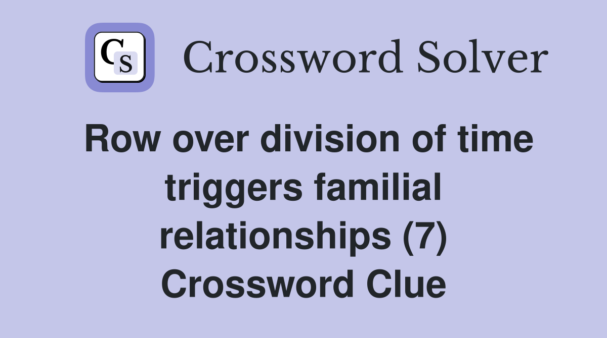 Row over division of time triggers familial relationships (7) Crossword Clue