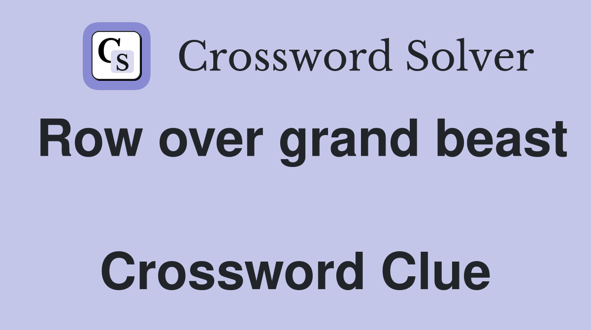 Row over grand beast  Crossword Clue