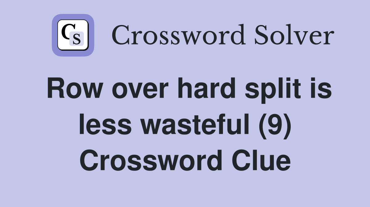 Row over hard split is less wasteful (9) Crossword Clue