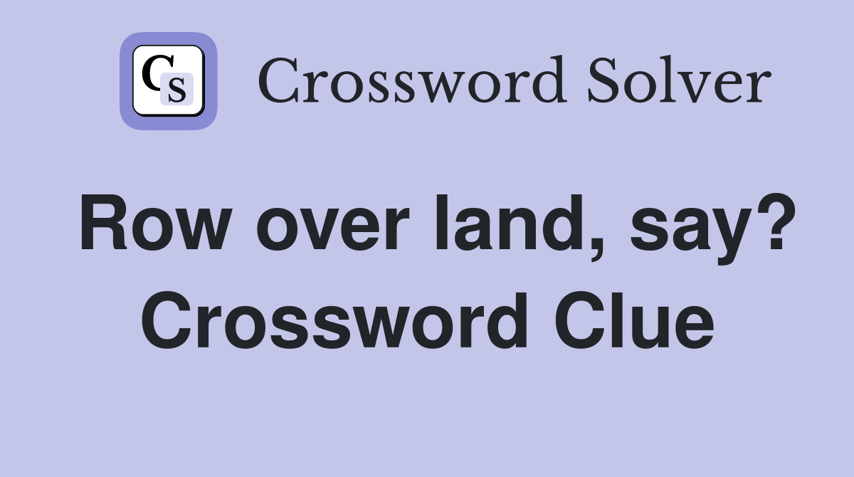 Row over land, say? Crossword Clue