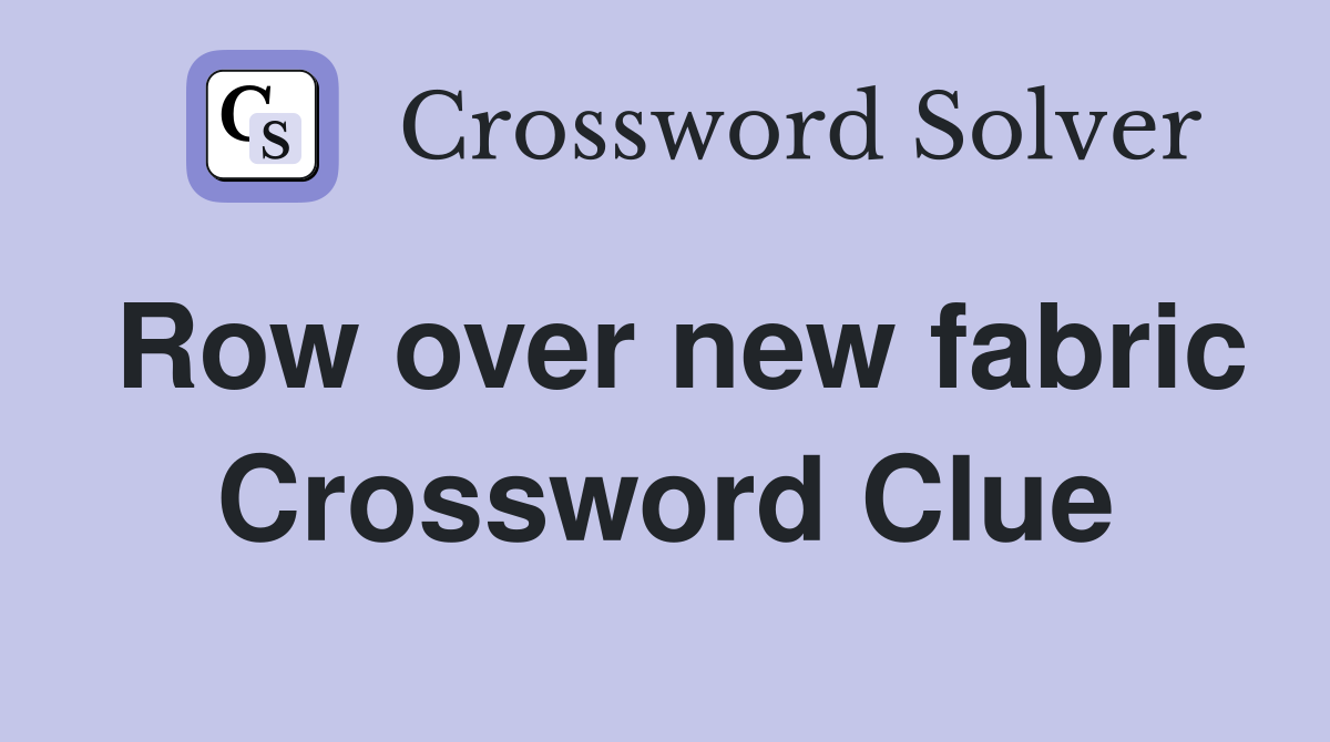 Row over new fabric Crossword Clue