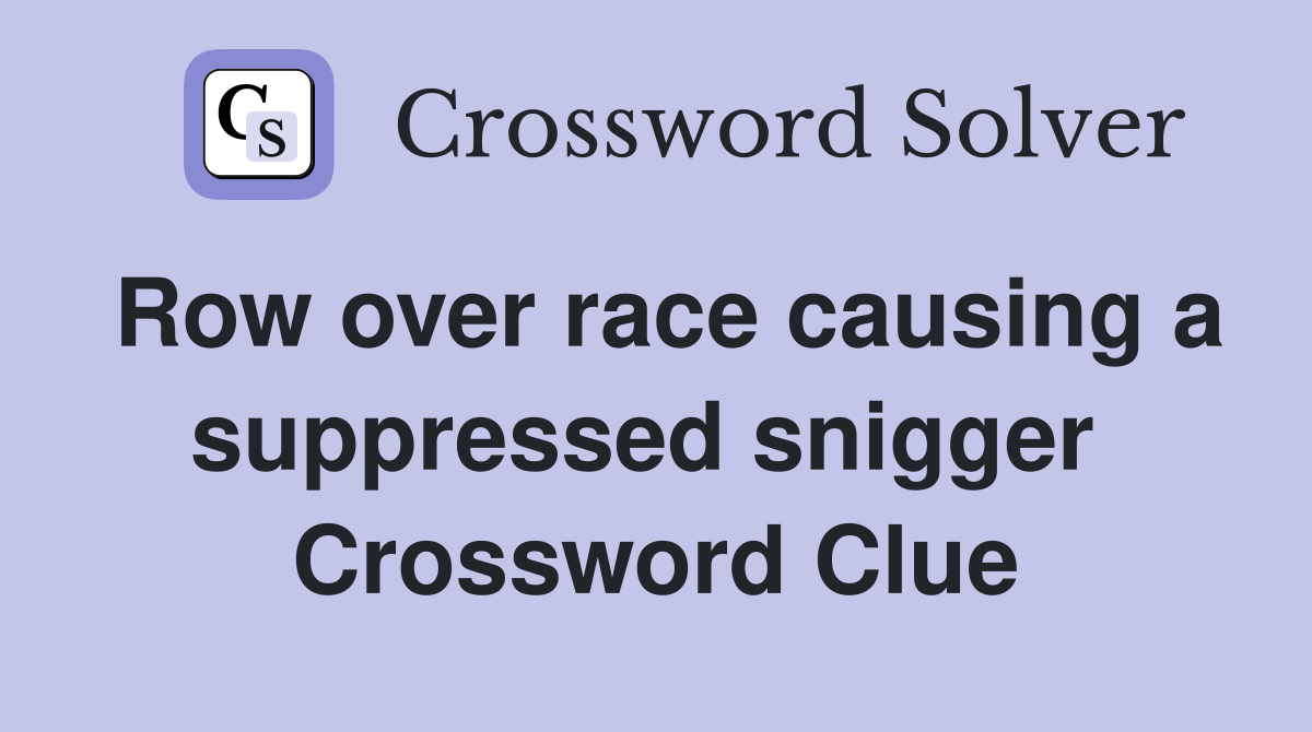 Row over race causing a suppressed snigger  Crossword Clue