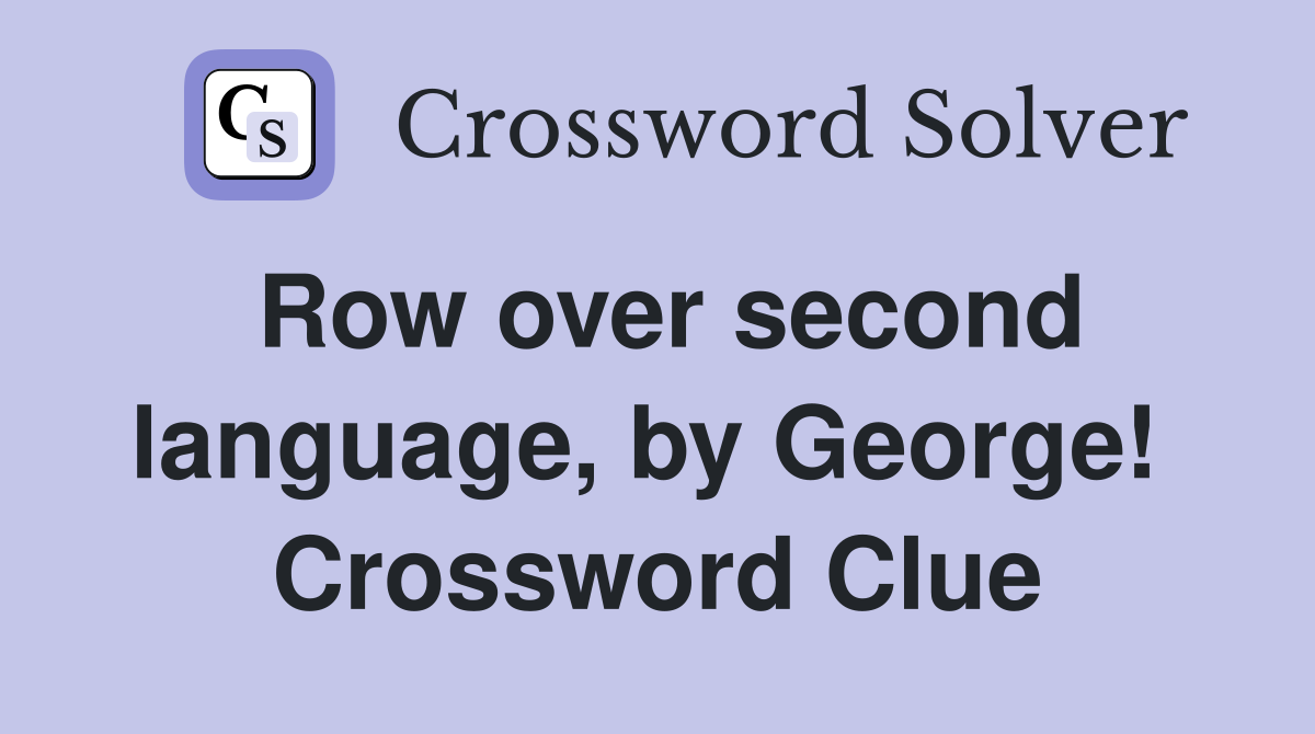 Row over second language, by George!  Crossword Clue