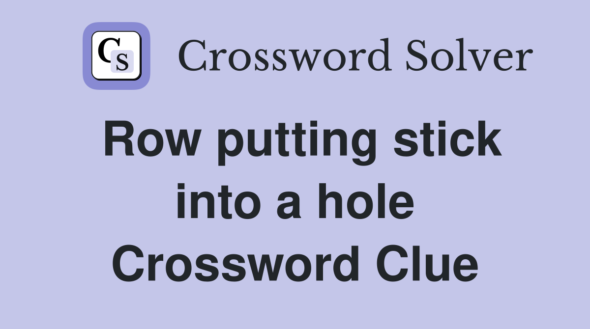 Row putting stick into a hole Crossword Clue