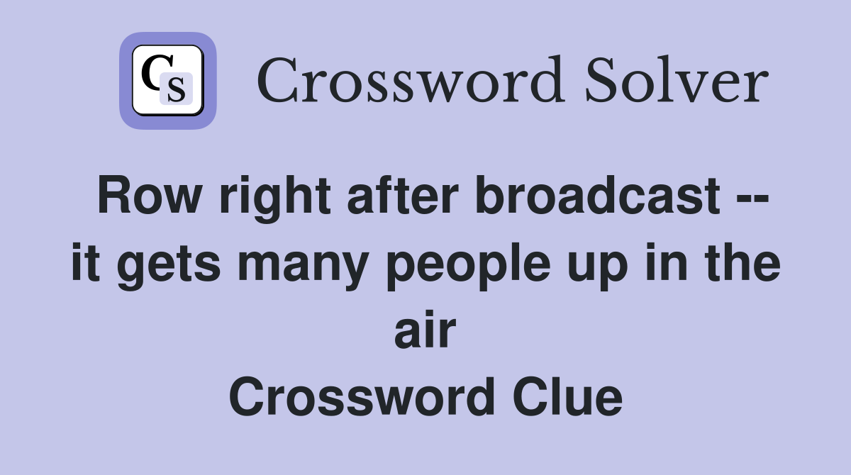 Row right after broadcast -- it gets many people up in the air Crossword Clue