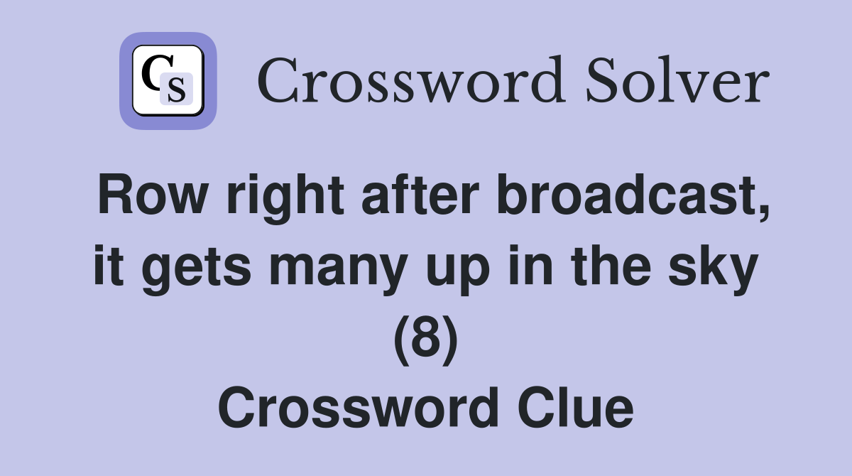 Row right after broadcast, it gets many up in the sky (8) Crossword Clue