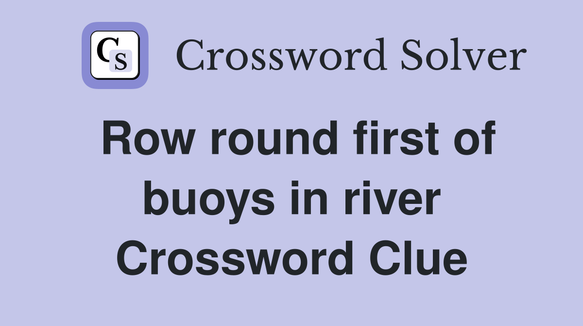 Row round first of buoys in river Crossword Clue