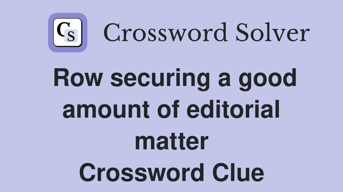 Row securing a good amount of editorial matter Crossword Clue