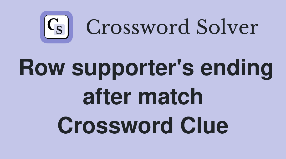 Row supporter's ending after match Crossword Clue