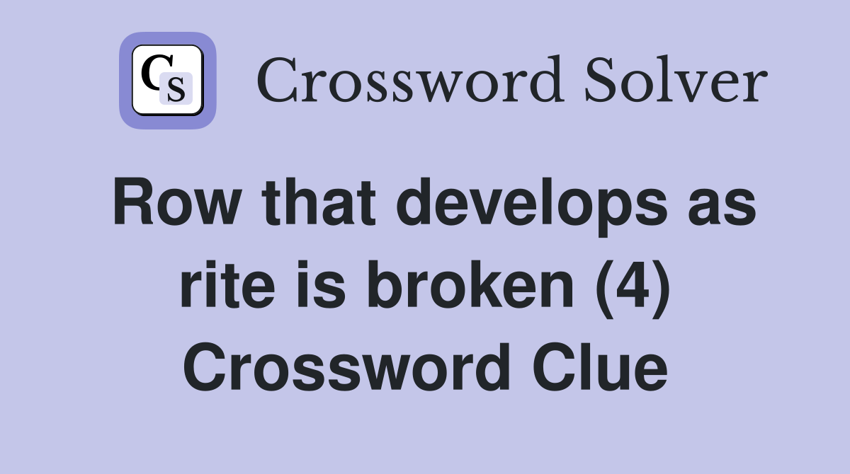 Row that develops as rite is broken (4) Crossword Clue