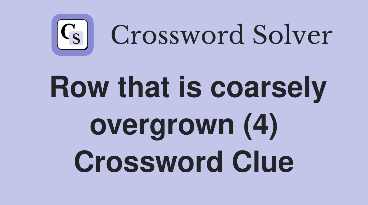 Row that is coarsely overgrown (4) Crossword Clue