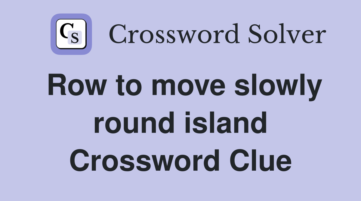 Row to move slowly round island Crossword Clue