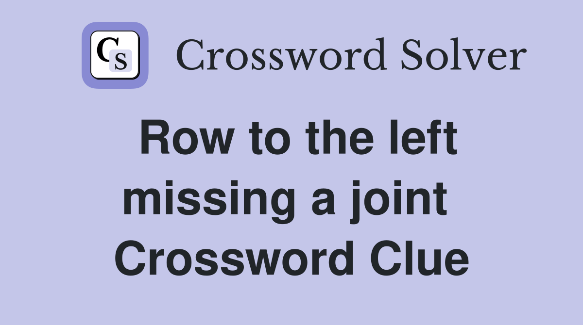 Row to the left missing a joint  Crossword Clue