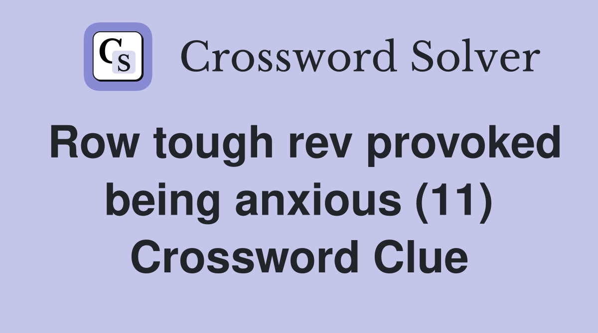 Row tough rev provoked being anxious (11) Crossword Clue