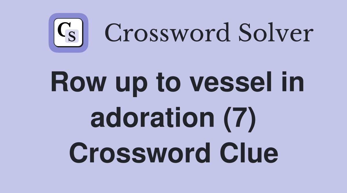 Row up to vessel in adoration (7) Crossword Clue