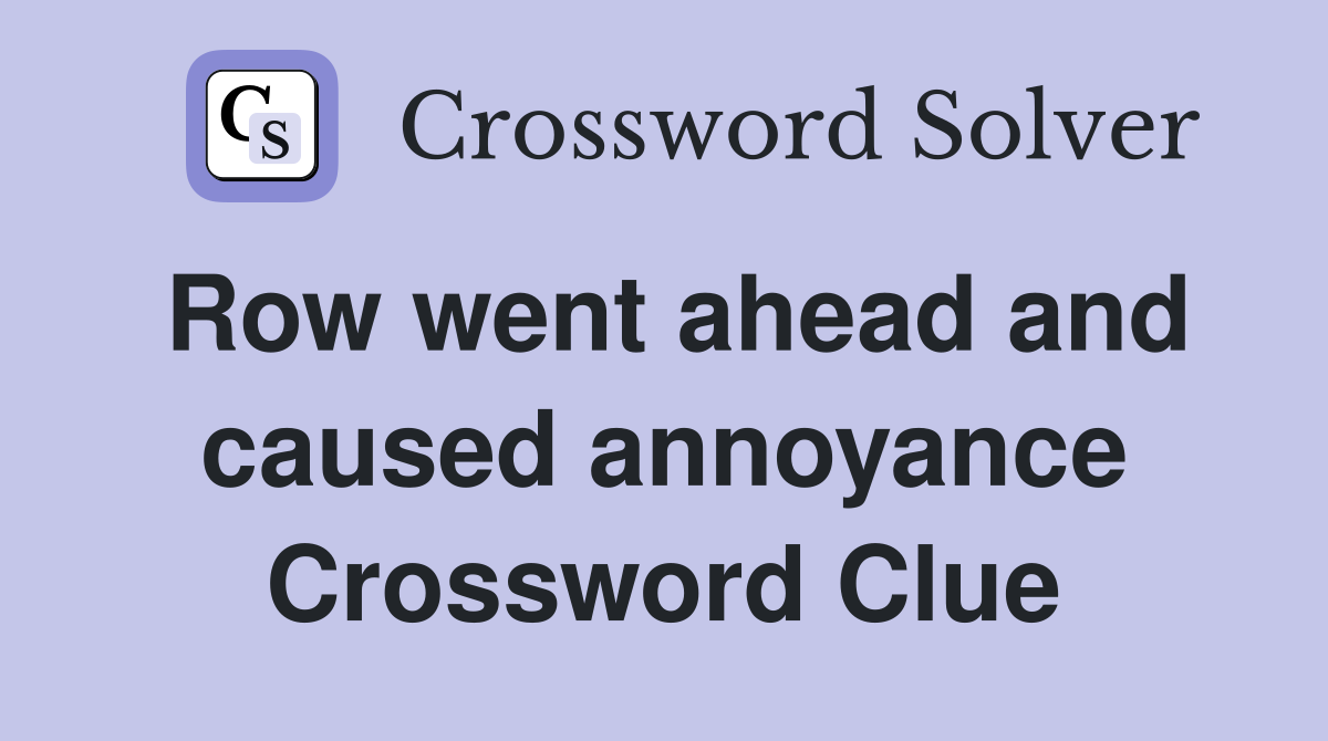 Row went ahead and caused annoyance Crossword Clue