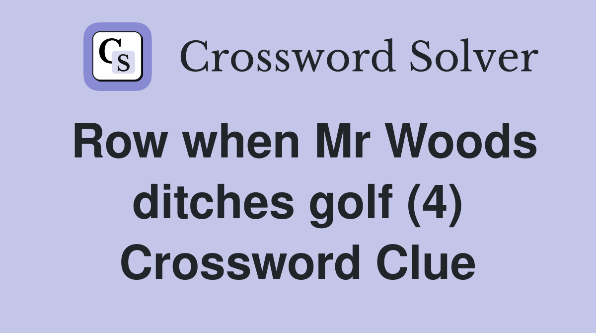 Row when Mr Woods ditches golf (4) Crossword Clue